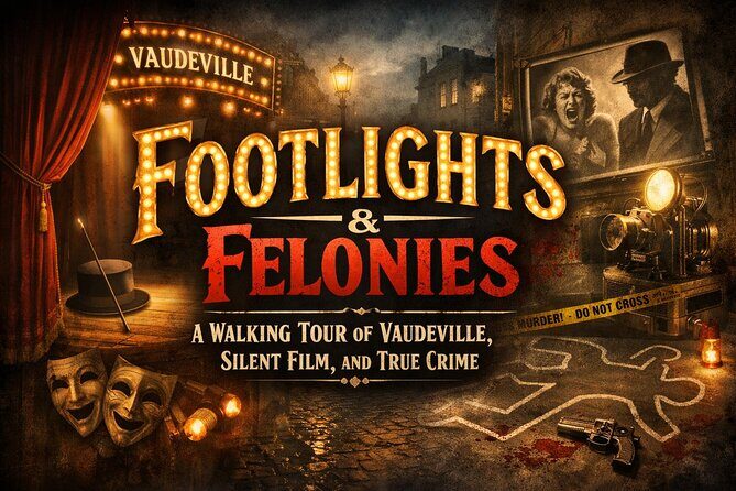 Footlights & Felonies: A Walking Tour of Vaudeville, Film & Crime - Key Points