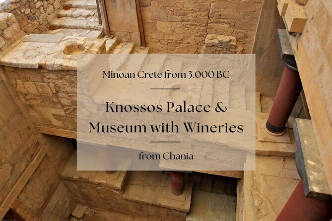 Minoan Crete from 3.000 BC: Knossos Palace & Museum with Wineries from Chania - Why This Tour Offers Great Value