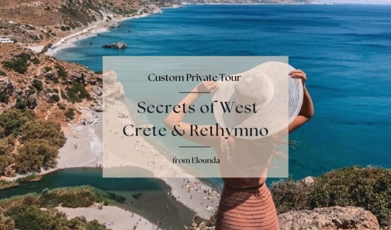 Secrets of West Crete & Rethymno Private Tour from Elounda - The Sum Up