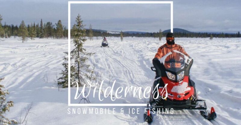 Wilderness Tour with Snowmobile & Ice Fishing - Practical Tips and Considerations